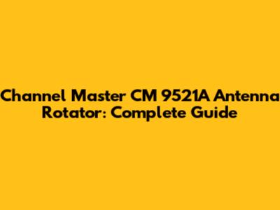 Channel Master CM 9521A Antenna Rotator: Complete Guide