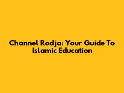 Channel Rodja: Your Guide To Islamic Education