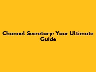 Channel Secretary: Your Ultimate Guide