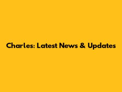 Charles: Latest News & Updates