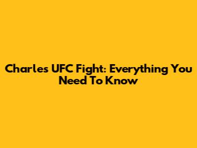 Charles UFC Fight: Everything You Need To Know