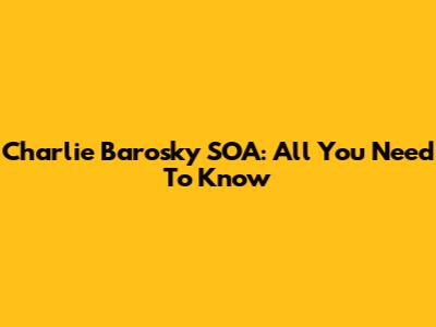 Charlie Barosky SOA: All You Need To Know