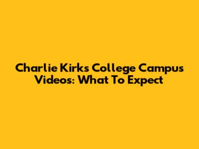 Charlie Kirk's College Campus Videos: What To Expect