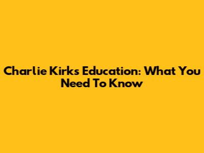 Charlie Kirk's Education: What You Need To Know