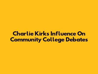 Charlie Kirk's Influence On Community College Debates