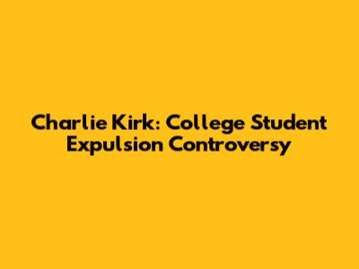 Charlie Kirk: College Student Expulsion Controversy