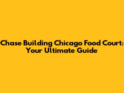 Chase Building Chicago Food Court: Your Ultimate Guide