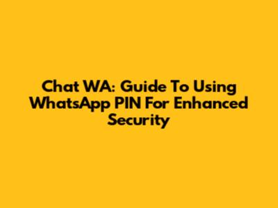 Chat WA: Guide To Using WhatsApp PIN For Enhanced Security
