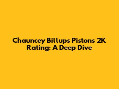 Chauncey Billups' Pistons 2K Rating: A Deep Dive