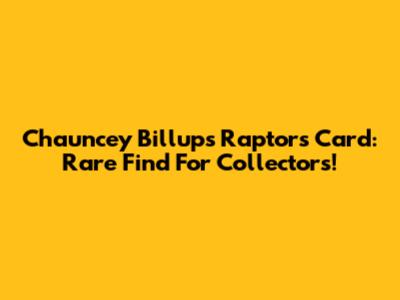 Chauncey Billups Raptors Card: Rare Find For Collectors!