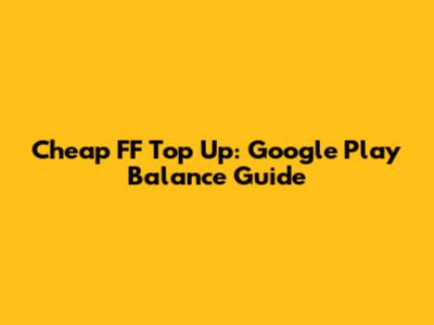 Cheap FF Top Up: Google Play Balance Guide