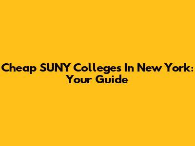 Cheap SUNY Colleges In New York: Your Guide