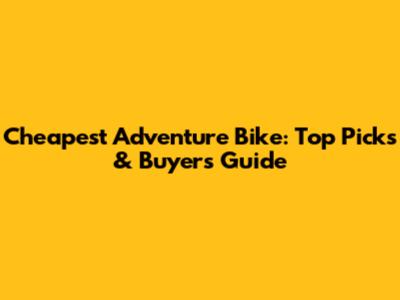Cheapest Adventure Bike: Top Picks & Buyer's Guide