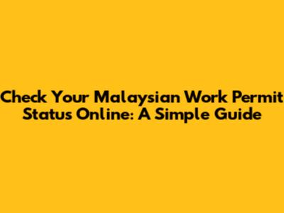 Check Your Malaysian Work Permit Status Online: A Simple Guide