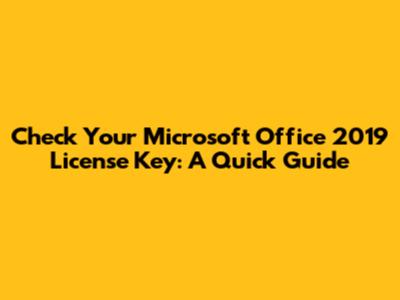 Check Your Microsoft Office 2019 License Key: A Quick Guide
