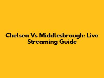Chelsea Vs Middlesbrough: Live Streaming Guide