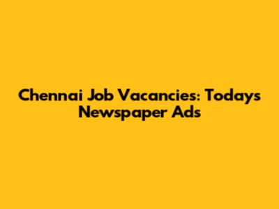 Chennai Job Vacancies: Today's Newspaper Ads