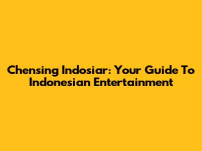 Chensing Indosiar: Your Guide To Indonesian Entertainment