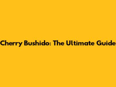 Cherry Bushido: The Ultimate Guide