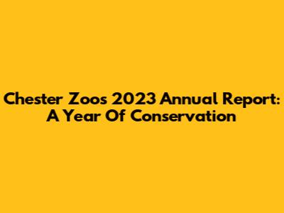 Chester Zoo's 2023 Annual Report: A Year Of Conservation