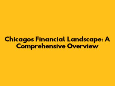 Chicago's Financial Landscape: A Comprehensive Overview