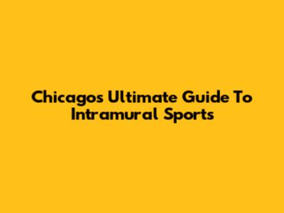 Chicago's Ultimate Guide To Intramural Sports