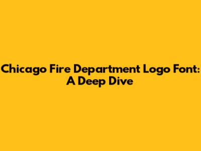 Chicago Fire Department Logo Font: A Deep Dive
