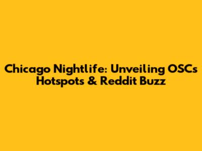 Chicago Nightlife: Unveiling OSC's Hotspots & Reddit Buzz