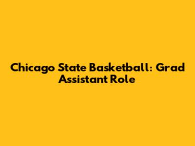 Chicago State Basketball: Grad Assistant Role