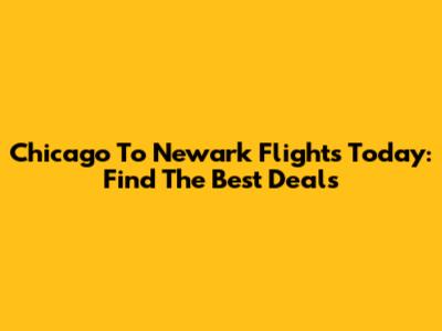 Chicago To Newark Flights Today: Find The Best Deals