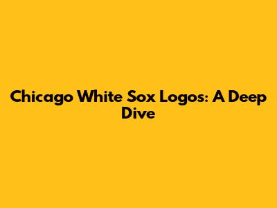Chicago White Sox Logos: A Deep Dive