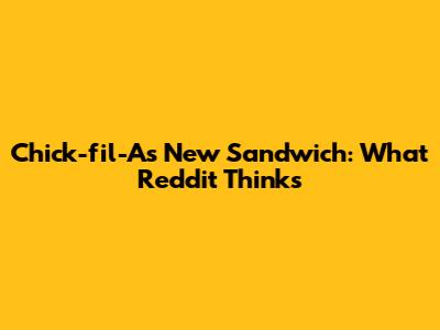 Chick-fil-A's New Sandwich: What Reddit Thinks