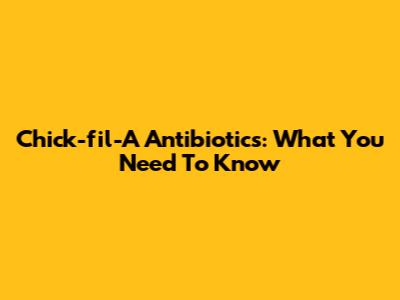 Chick-fil-A Antibiotics: What You Need To Know