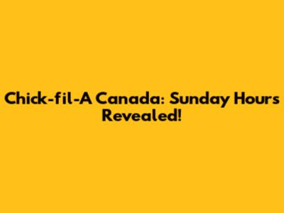 Chick-fil-A Canada: Sunday Hours Revealed!