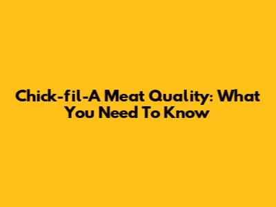 Chick-fil-A Meat Quality: What You Need To Know