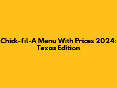 Chick-fil-A Menu With Prices 2024: Texas Edition