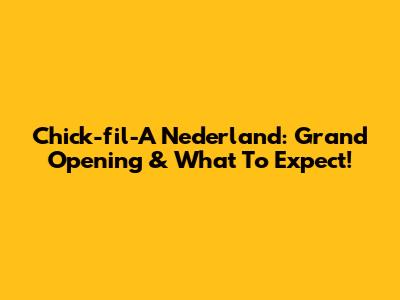 Chick-fil-A Nederland: Grand Opening & What To Expect!