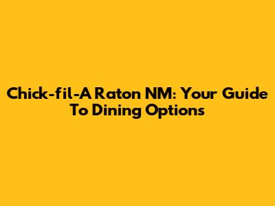 Chick-fil-A Raton NM: Your Guide To Dining Options