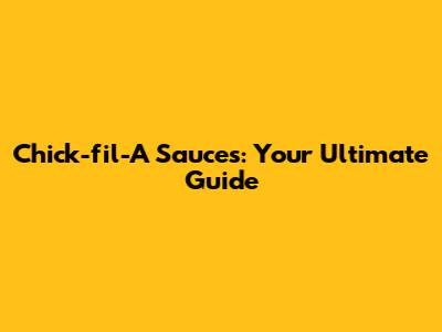 Chick-fil-A Sauces: Your Ultimate Guide