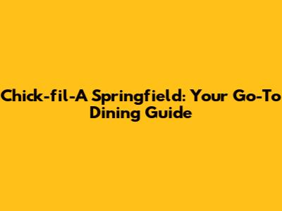 Chick-fil-A Springfield: Your Go-To Dining Guide