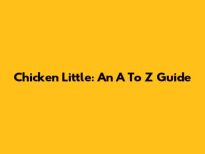 Chicken Little: An A To Z Guide