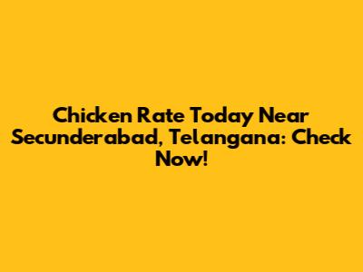 Chicken Rate Today Near Secunderabad, Telangana: Check Now!