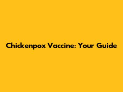 Chickenpox Vaccine: Your Guide