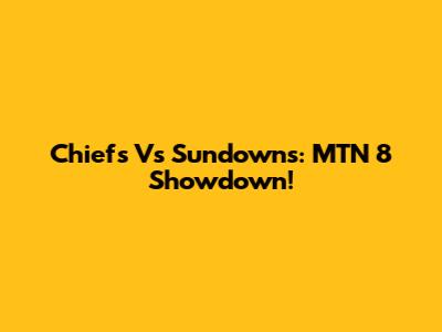 Chiefs Vs Sundowns: MTN 8 Showdown!
