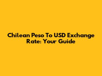 Chilean Peso To USD Exchange Rate: Your Guide