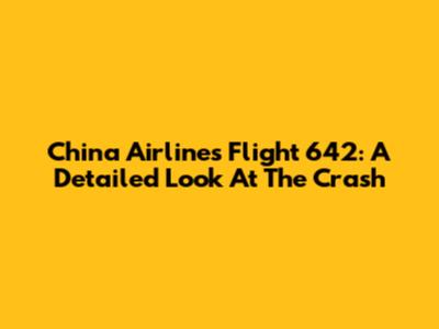 China Airlines Flight 642: A Detailed Look At The Crash