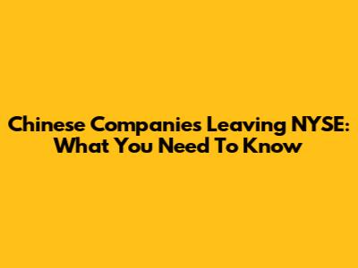 Chinese Companies Leaving NYSE: What You Need To Know