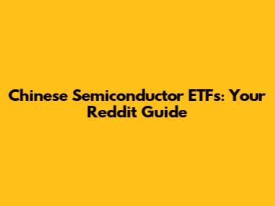 Chinese Semiconductor ETFs: Your Reddit Guide