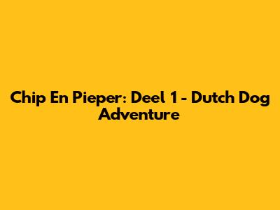 Chip En Pieper: Deel 1 - Dutch Dog Adventure