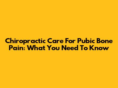 Chiropractic Care For Pubic Bone Pain: What You Need To Know